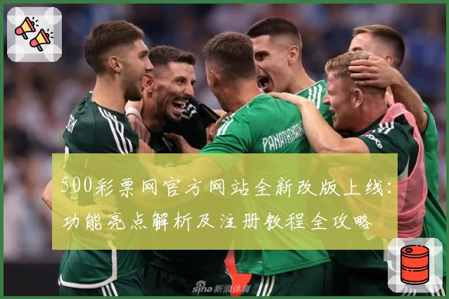 500彩票网官方网站全新改版上线：功能亮点解析及注册教程全攻略