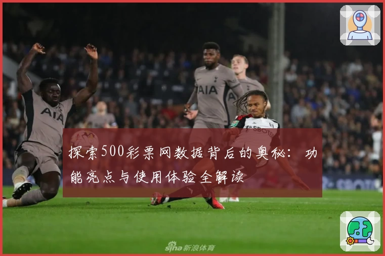 探索500彩票网数据背后的奥秘:功能亮点与使用体验全解读