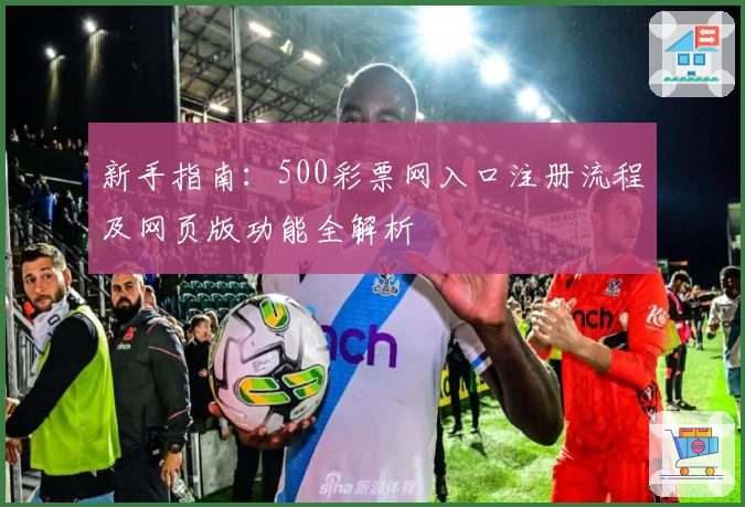 新手指南：500彩票网入口注册流程及网页版功能全解析