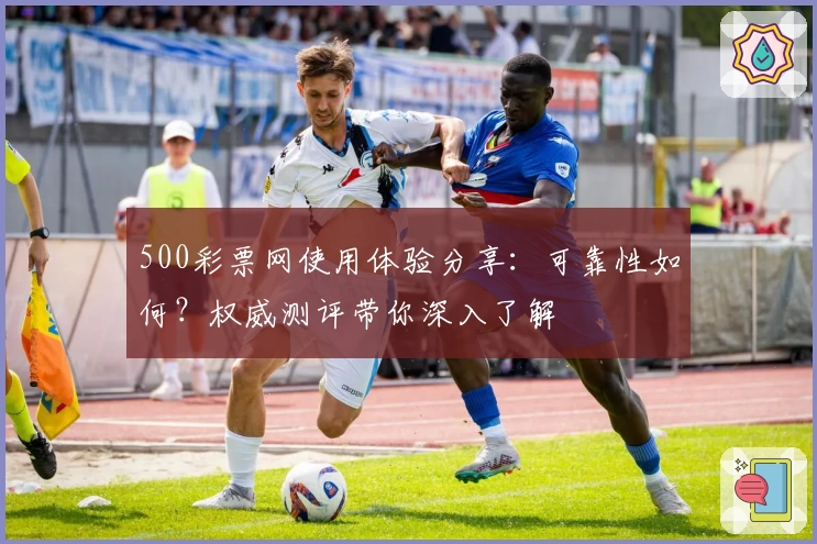 500彩票网使用体验分享:可靠性如何?权威测评带你深入了解
