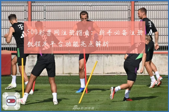 500彩票网注册指南：新手必备注册教程及平台功能亮点解析